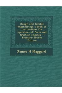 Rough and Tumble Engineering; A Book of Instructions for Operators of Farm and Traction Engines