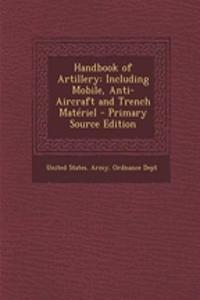 Handbook of Artillery: Including Mobile, Anti-Aircraft and Trench Materiel - Primary Source Edition