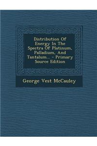 Distribution of Energy in the Spectra of Platinum, Palladium, and Tantalum... - Primary Source Edition