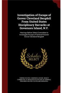 Investigation of Escape of Grover Cleveland Bergdoll From United States Disciplinary Barracks at Governors Island, N.Y.: Hearings Before Select Committee to Investigate Escape of General Prisoner Grover Cleveland Bergdoll