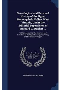 Genealogical and Personal History of the Upper Monongahela Valley, West Virginia, Under the Editorial Supervision of Bernard L. Butcher ...