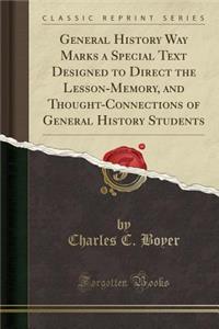 General History Way Marks a Special Text Designed to Direct the Lesson-Memory, and Thought-Connections of General History Students (Classic Reprint)