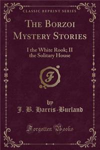The Borzoi Mystery Stories: I the White Rook; II the Solitary House (Classic Reprint)