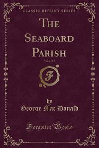 The Seaboard Parish, Vol. 2 of 3 (Classic Reprint)