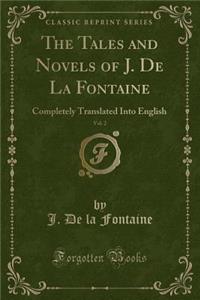 The Tales and Novels of J. de la Fontaine, Vol. 2: Completely Translated Into English (Classic Reprint)