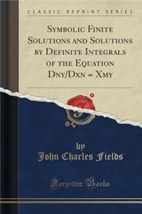Symbolic Finite Solutions and Solutions by Definite Integrals of the Equation Dny/Dxn = Xmy (Classic Reprint)