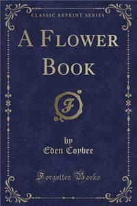 A Flower Book (Classic Reprint)