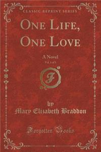 One Life, One Love, Vol. 1 of 3: A Novel (Classic Reprint)