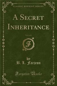 A Secret Inheritance, Vol. 1 of 3 (Classic Reprint)