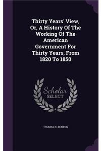 Thirty Years' View, Or, A History Of The Working Of The American Government For Thirty Years, From 1820 To 1850