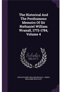 The Historical and the Posthumous Memoirs of Sir Nathaniel William Wraxall, 1772-1784, Volume 4