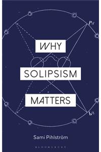 Why Solipsism Matters