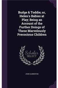 Budge & Toddie; or, Helen's Babies at Play; Being an Account of the Further Doings of These Marvelously Precocious Children