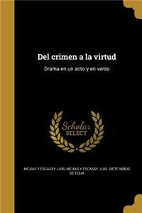 del Crimen a la Virtud: Drama En Un Acto y En Verso