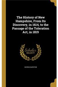 The History of New Hampshire, from Its Discovery, in 1614, to the Passage of the Toleration ACT, in 1819