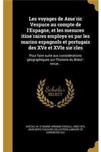 Les Voyages de AME Ric Vespuce Au Compte de L'Espagne, Et Les Mesures Itine Raires Employe Es Par Les Marins Espagnols Et Portugais Des Xve Et Xvie Sie Cles