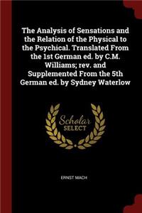 The Analysis of Sensations and the Relation of the Physical to the Psychical. Translated From the 1st German ed. by C.M. Williams; rev. and Supplemented From the 5th German ed. by Sydney Waterlow