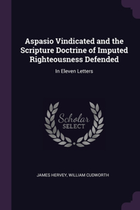 Aspasio Vindicated and the Scripture Doctrine of Imputed Righteousness Defended