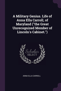 A Military Genius. Life of Anna Ella Carroll, of Maryland (the Great Unrecognized Member of Lincoln's Cabinet.)
