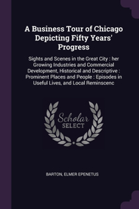 A Business Tour of Chicago Depicting Fifty Years' Progress