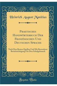 Praktisches HandwÃ¶rterbuch Der FranzÃ¶sischen Und Deutschen Sprache: Nach Den Besten Quellen Und Mit Besonderer BerÃ¼cksichtigung FÃ¼r Den Schulgebrauch (Classic Reprint)