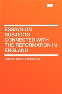 Essays on Subjects Connected with the Reformation in England