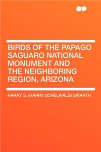 Birds of the Papago Saguaro National Monument and the Neighboring Region, Arizona