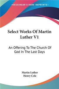 Select Works Of Martin Luther V1