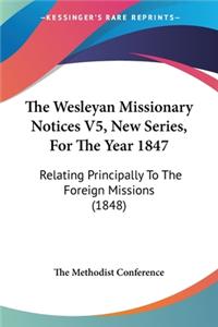 Wesleyan Missionary Notices V5, New Series, For The Year 1847