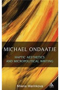 Michael Ondaatje: Haptic Aesthetics and Micropolitical Writing