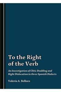 To the Right of the Verb: An Investigation of Clitic Doubling and Right Dislocation in Three Spanish Dialects