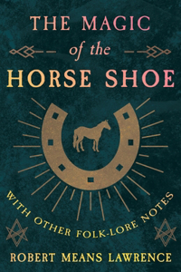 Magic of the Horse Shoe - With Other Folk-Lore Notes