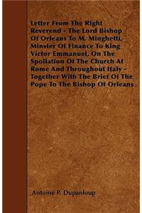 Letter From The Right Reverend - The Lord Bishop Of Orleans To M. Minghetti, Minster Of Finance To King Victor Emmanuel, On The Spoliation Of The Church At Rome And Throughout Italy - Together With The Brief Of The Pope To The Bishop Of Orleans