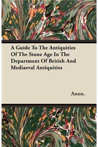 A Guide To The Antiquities Of The Stone Age In The Department Of British And Mediaeval Antiquities