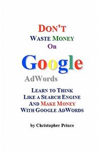 Don't Waste Money on Google AdWords
