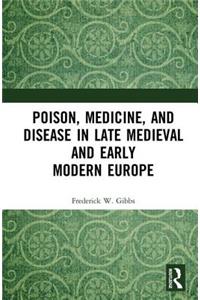 Poison, Medicine, and Disease in Late Medieval and Early Modern Europe