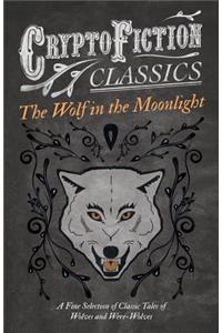 Wolf in the Moonlight - A Fine Selection of Classic Tales of Wolves and Were-Wolves (Cryptofiction Classics - Weird Tales of Strange Creatures)