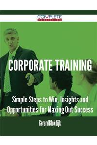 Corporate Training - Simple Steps to Win, Insights and Opportunities for Maxing Out Success