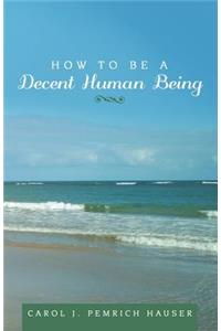 How to Be a Decent Human Being