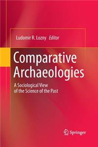 Comparative Archaeologies: A Sociological View of the Science of the Past