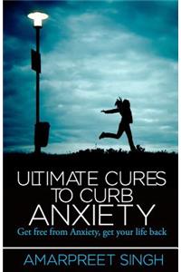 Ultimate Cures To Curb Anxiety