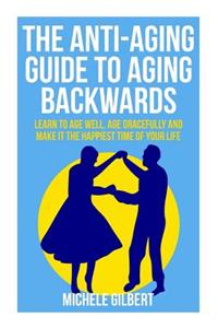 The Anti-Aging Guide To Aging Backwards