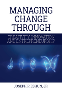 Managing Change Through Creativity, Innovation, and Entrepreneurship