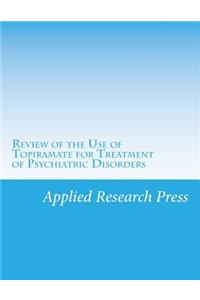 Review of the Use of Topiramate for Treatment of Psychiatric Disorders