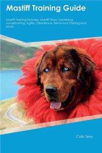 Mastiff Training Guide Mastiff Training Includes: Mastiff Tricks, Socializing, Housetraining, Agility, Obedience, Behavioral Training and More