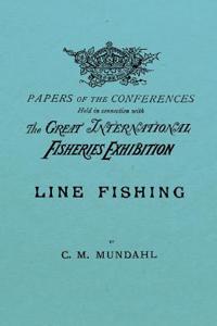 Line Fishing - Papers of the Conference Held in Connection with the Great International Fisheries Exhibition
