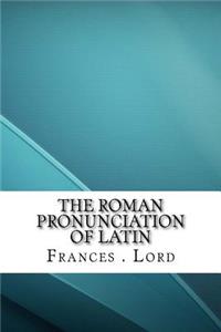 The Roman Pronunciation of Latin