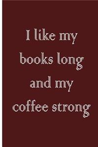 I like my books long and my coffee strong