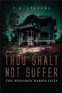 Thou Shalt Not Suffer: The Benjamin Harris Files: The Benjamin Harris Files