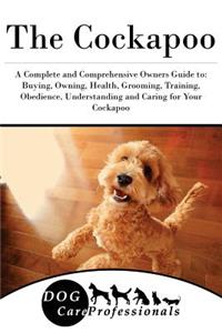 The Cockapoo: A Complete and Comprehensive Owners Guide To: Buying, Owning, Health, Grooming, Training, Obedience, Understanding and Caring for Your Cockapoo